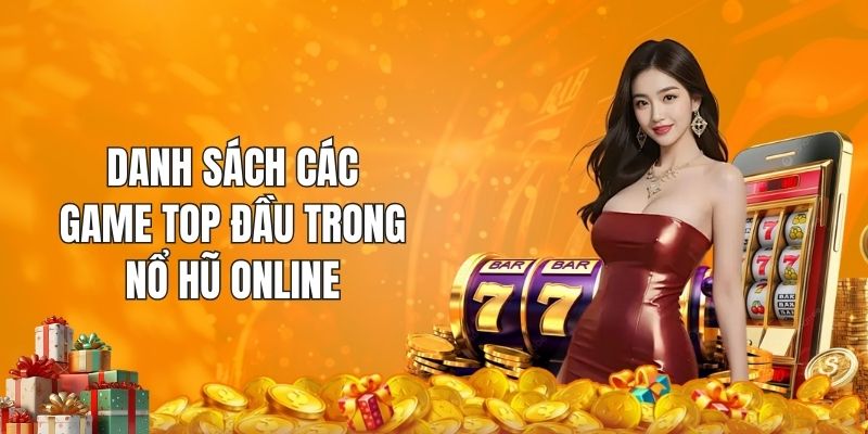 Danh sách các game top đầu trong nổ hũ online
