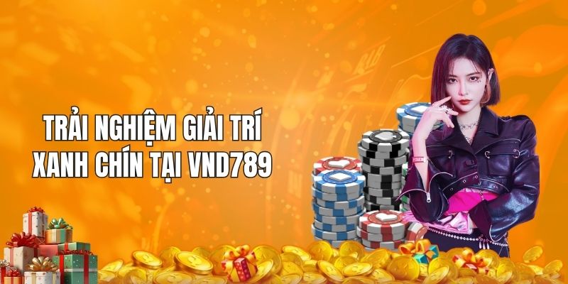 Trải nghiệm giải trí xanh chín tại VND789